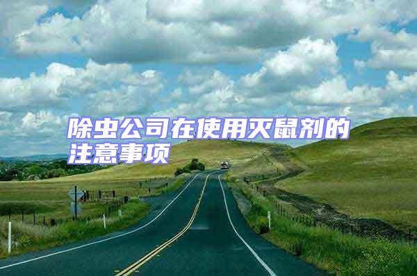 除蟲公司在使用滅鼠劑的注意事項(xiàng)