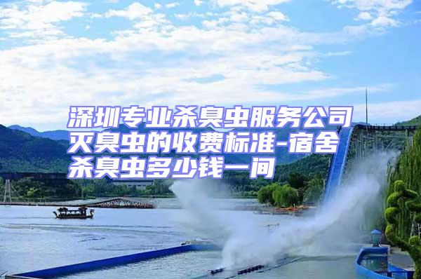 深圳專業(yè)殺臭蟲服務公司滅臭蟲的收費標準-宿舍殺臭蟲多少錢一間