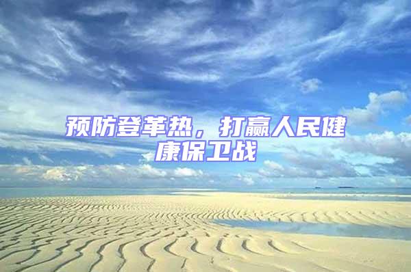 預防登革熱，打贏人民健康保衛(wèi)戰(zhàn)