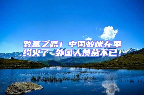 致富之路！中國(guó)蚊帳在里約火了 外國(guó)人羨慕不已！
