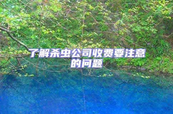 了解殺蟲(chóng)公司收費(fèi)要注意的問(wèn)題