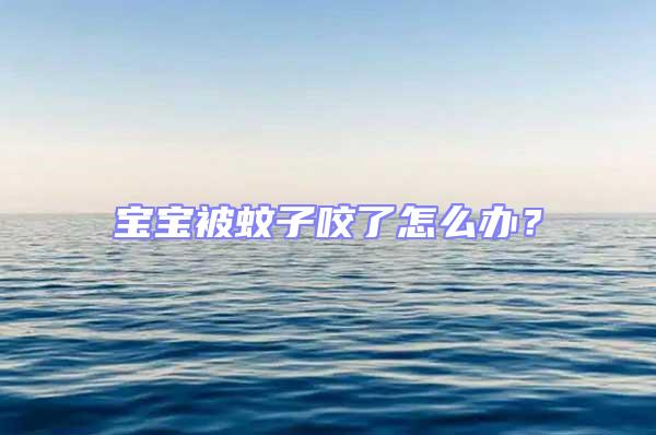 寶寶被蚊子咬了怎么辦？