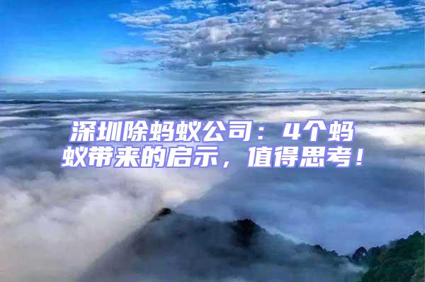 深圳除螞蟻公司：4個(gè)螞蟻帶來的啟示，值得思考！