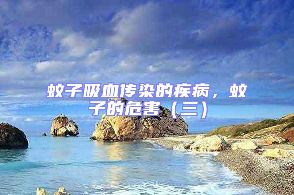 蚊子吸血傳染的疾病，蚊子的危害（三）