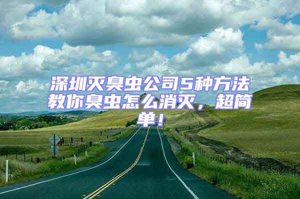 深圳滅臭蟲公司5種方法教你臭蟲怎么消滅，超簡單！