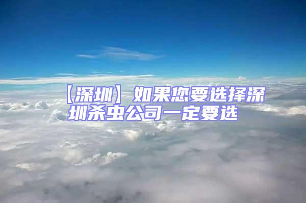 【深圳】如果您要選擇深圳殺蟲(chóng)公司一定要選