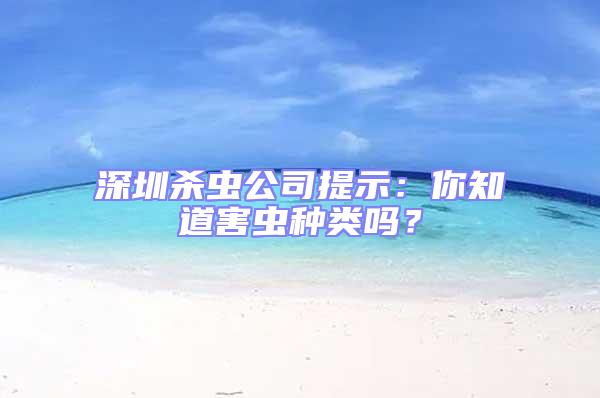 深圳殺蟲(chóng)公司提示：你知道害蟲(chóng)種類(lèi)嗎？