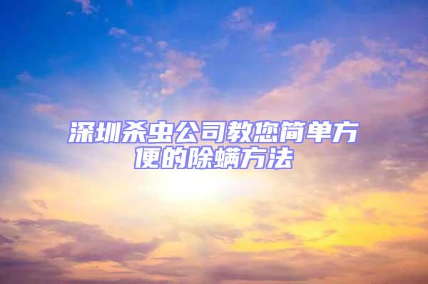 深圳殺蟲公司教您簡(jiǎn)單方便的除螨方法
