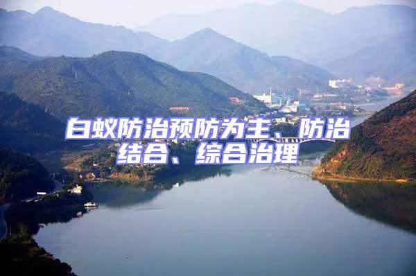 白蟻防治預(yù)防為主、防治結(jié)合、綜合治理