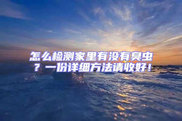 怎么檢測家里有沒有臭蟲？一份詳細(xì)方法請收好！