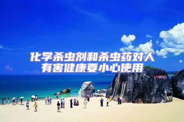化學殺蟲劑和殺蟲藥對人有害健康要小心使用