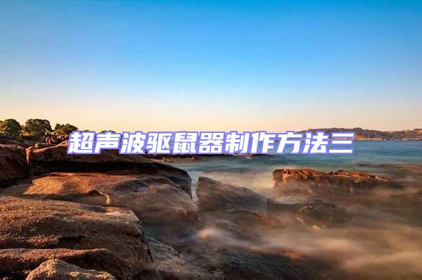 超聲波驅鼠器制作方法三