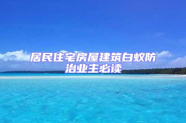 居民住宅房屋建筑白蟻防治業主必讀
