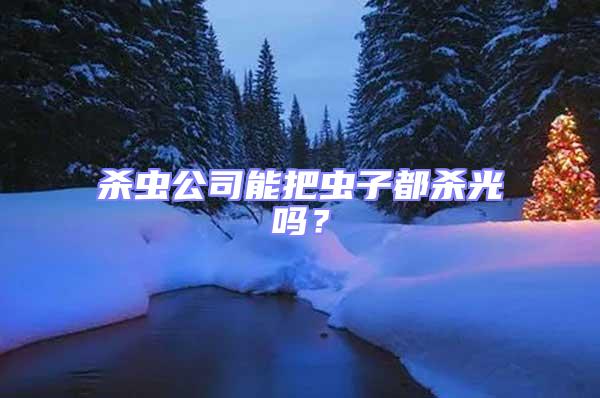 殺蟲公司能把蟲子都殺光嗎？