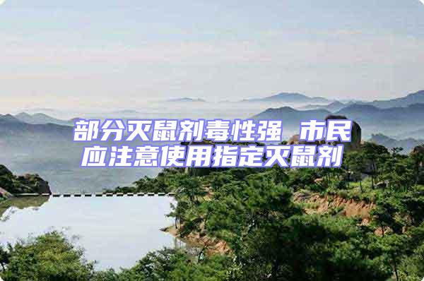 部分滅鼠劑毒性強 市民應(yīng)注意使用指定滅鼠劑