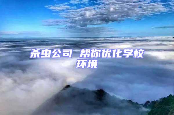 殺蟲(chóng)公司 幫你優(yōu)化學(xué)校環(huán)境