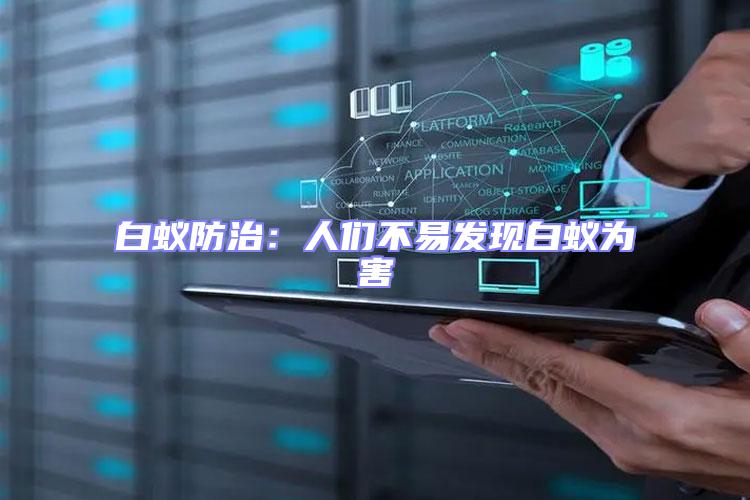 白蟻防治：人們不易發(fā)現白蟻為害