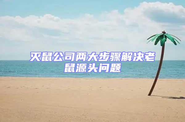 滅鼠公司兩大步驟解決老鼠源頭問(wèn)題