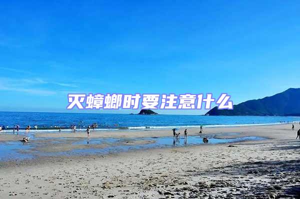 滅蟑螂時要注意什么
