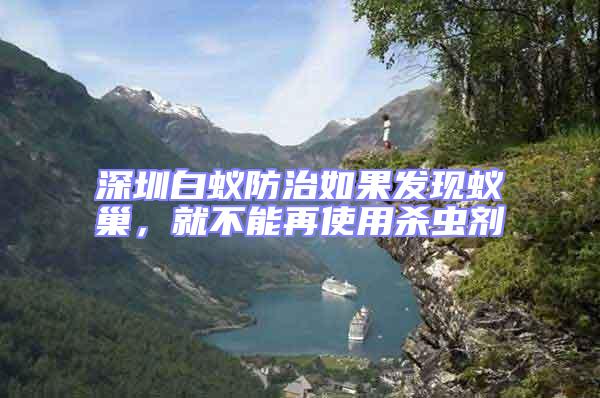 深圳白蟻防治如果發現蟻巢，就不能再使用殺蟲劑
