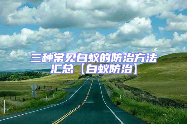 三種常見白蟻的防治方法匯總【白蟻防治】