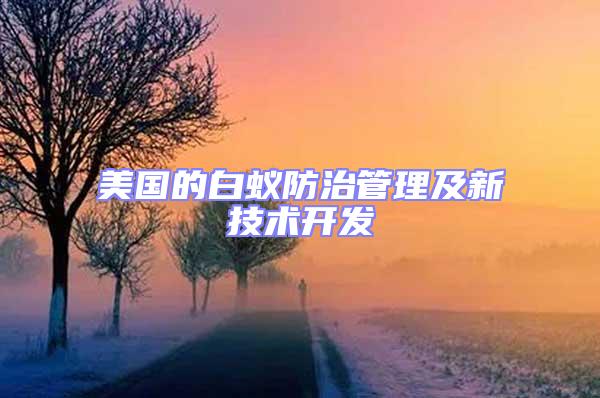 美國的白蟻防治管理及新技術(shù)開發(fā)